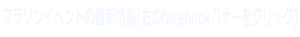 マラソンイベントの最新情報(右のfacebookバナーをクリック)